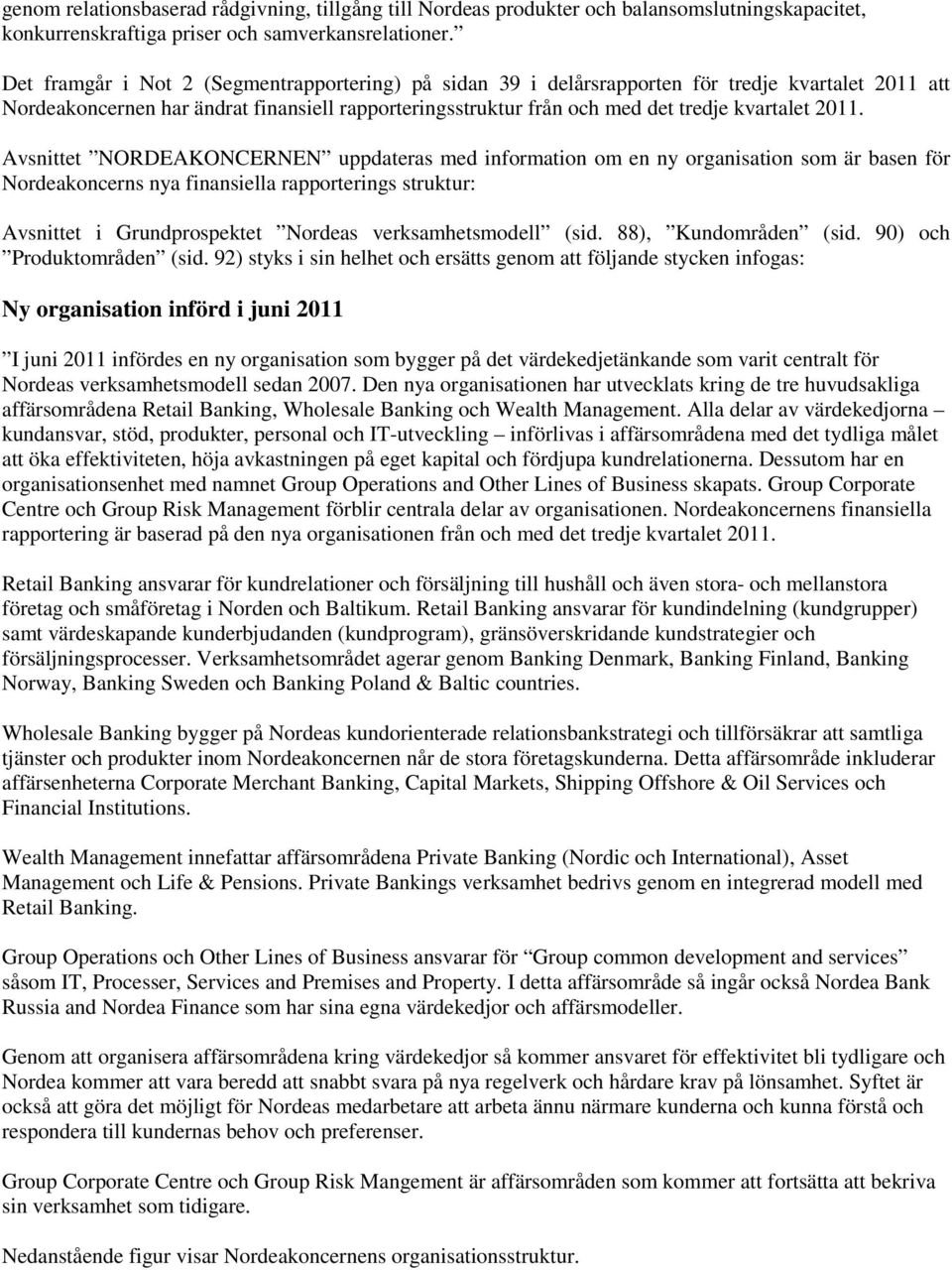 2011. Avsnittet NORDEAKONCERNEN uppdateras med information om en ny organisation som är basen för Nordeakoncerns nya finansiella rapporterings struktur: Avsnittet i Grundprospektet Nordeas