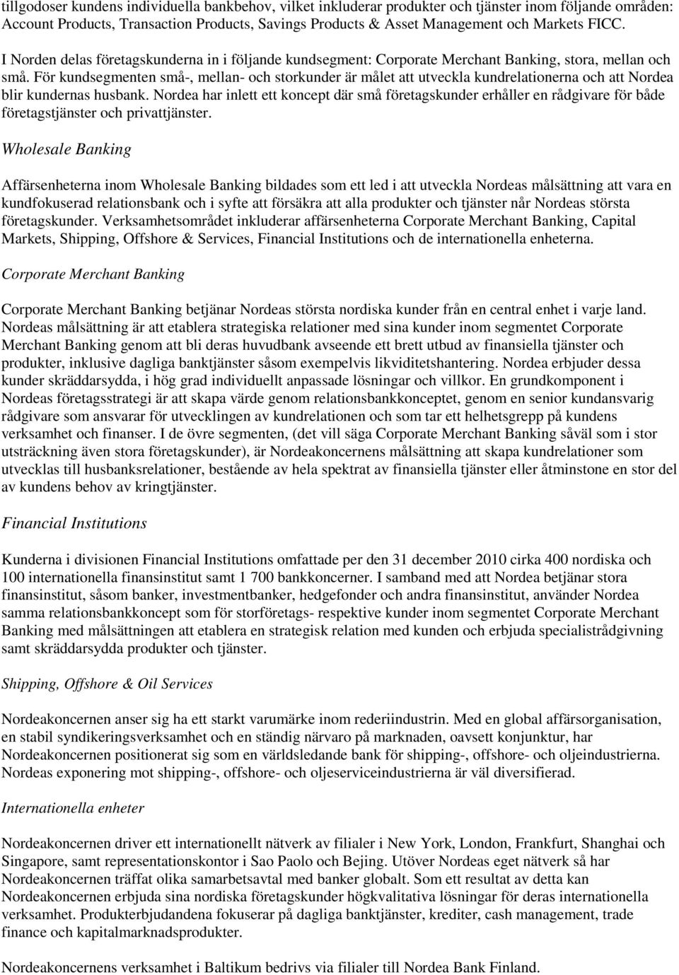 För kundsegmenten små-, mellan- och storkunder är målet att utveckla kundrelationerna och att Nordea blir kundernas husbank.