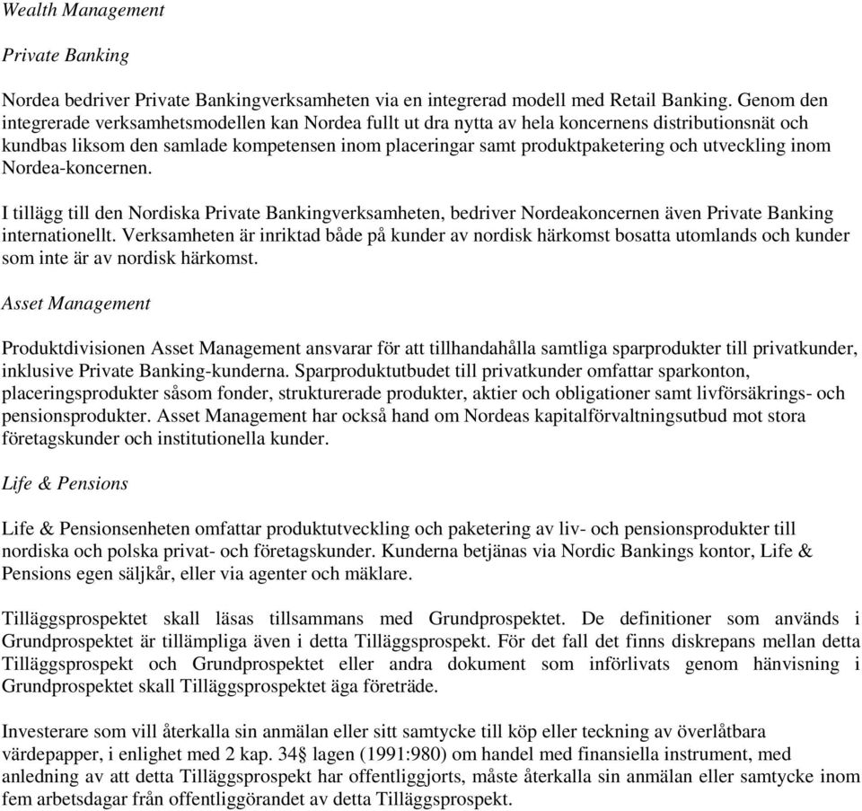 utveckling inom Nordea-koncernen. I tillägg till den Nordiska Private Bankingverksamheten, bedriver Nordeakoncernen även Private Banking internationellt.