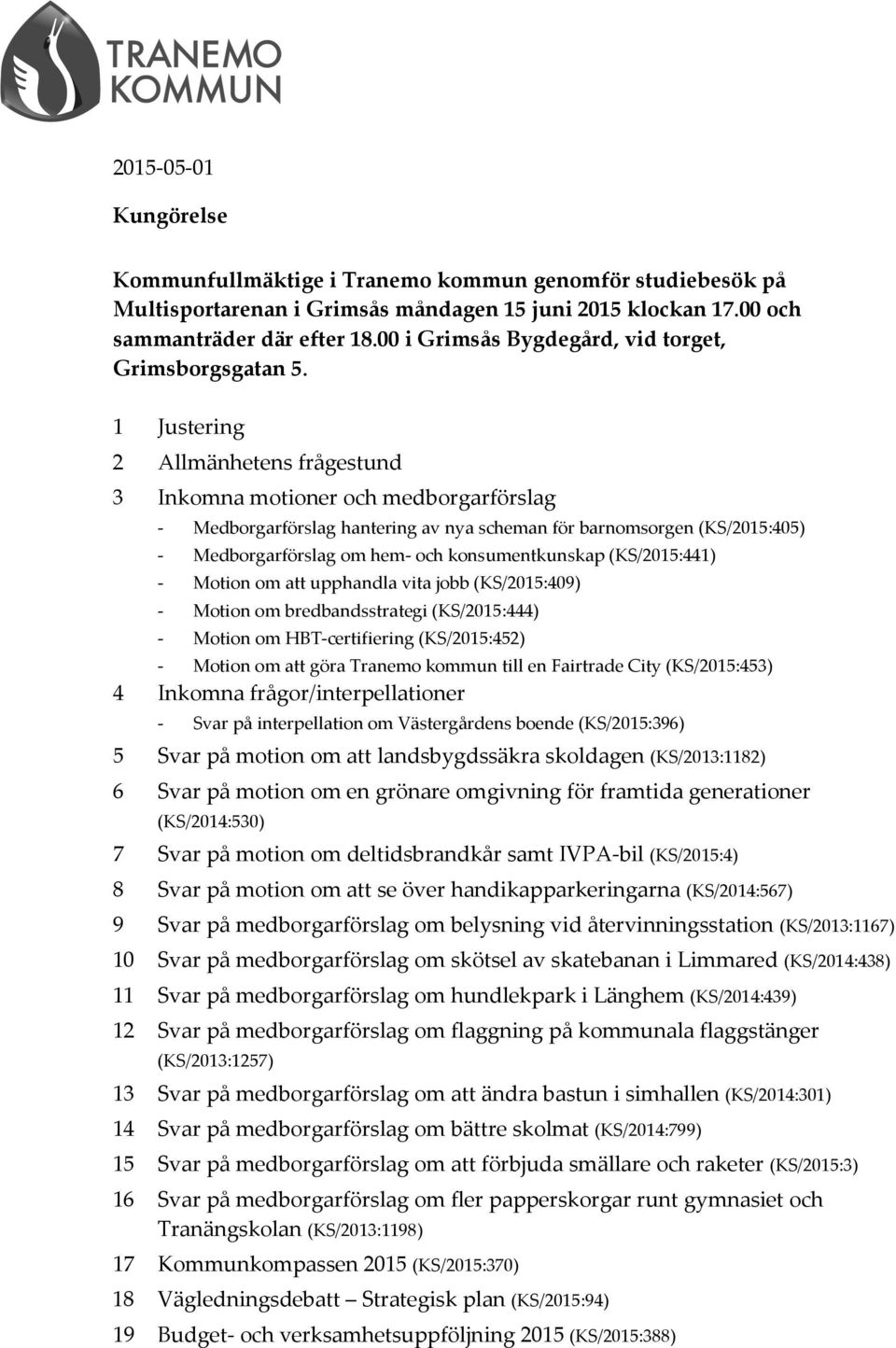 1 Justering 2 Allmänhetens frågestund 3 Inkomna motioner och medborgarförslag - Medborgarförslag hantering av nya scheman för barnomsorgen (KS/2015:405) - Medborgarförslag om hem- och