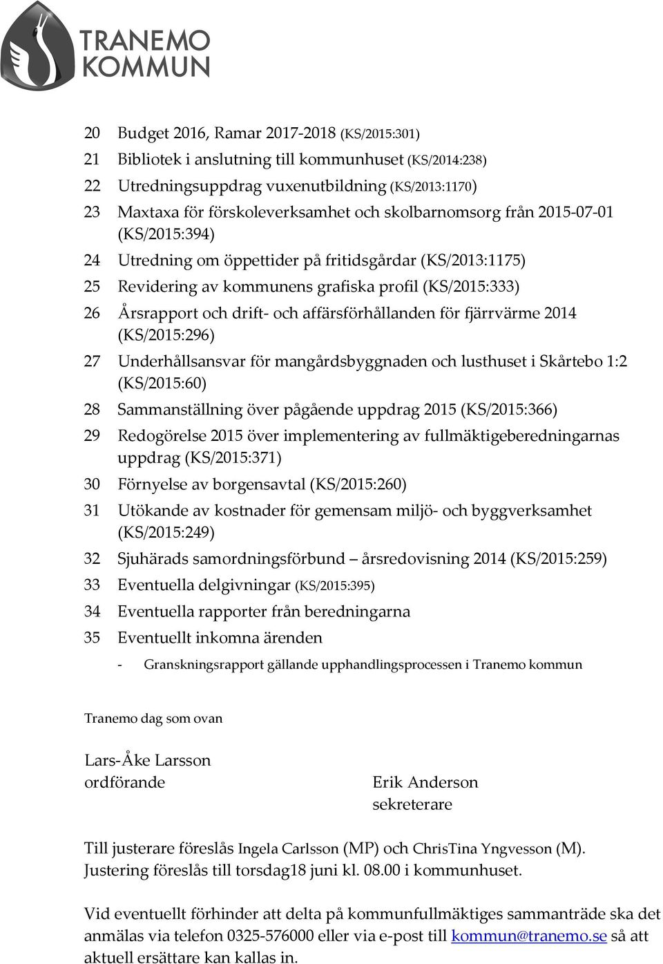 affärsförhållanden för fjärrvärme 2014 (KS/2015:296) 27 Underhållsansvar för mangårdsbyggnaden och lusthuset i Skårtebo 1:2 (KS/2015:60) 28 Sammanställning över pågående uppdrag 2015 (KS/2015:366) 29