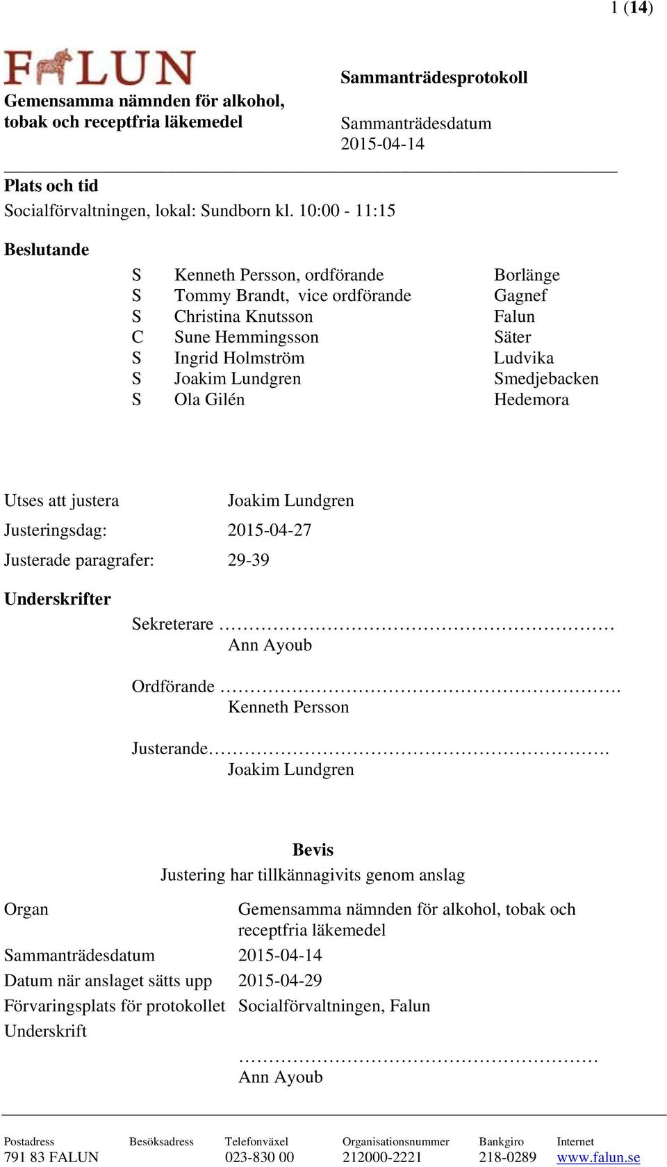 Smedjebacken S Ola Gilén Hedemora Utses att justera Joakim Lundgren Justeringsdag: 2015-04-27 Justerade paragrafer: 29-39 Underskrifter Sekreterare Ann Ayoub Ordförande. Kenneth Persson Justerande.