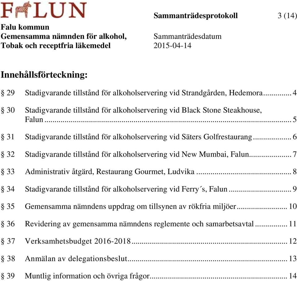 .. 6 32 Stadigvarande tillstånd för alkoholservering vid New Mumbai, Falun... 7 33 Administrativ åtgärd, Restaurang Gourmet, Ludvika.