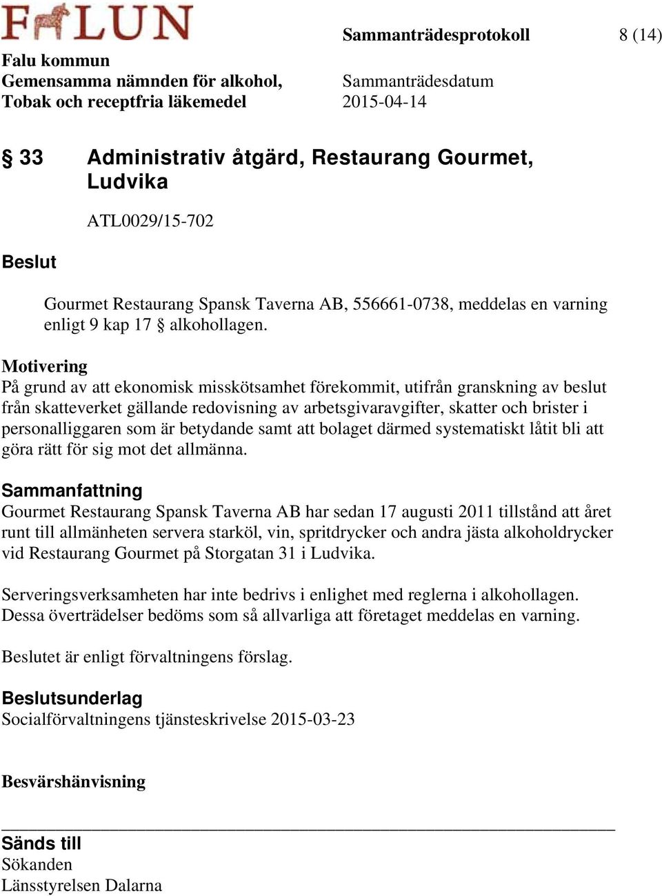 är betydande samt att bolaget därmed systematiskt låtit bli att göra rätt för sig mot det allmänna.