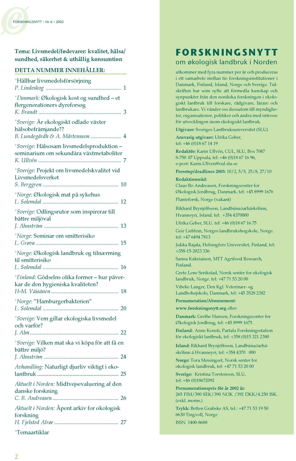 .. 4 *Sverige: Hälsosam livsmedelsproduktion seminarium om sekundära växtmetaboliter K. Ullvén... 7 *Sverige: Projekt om livsmedelskvalitet vid Livsmedelsverket S. Berggren.