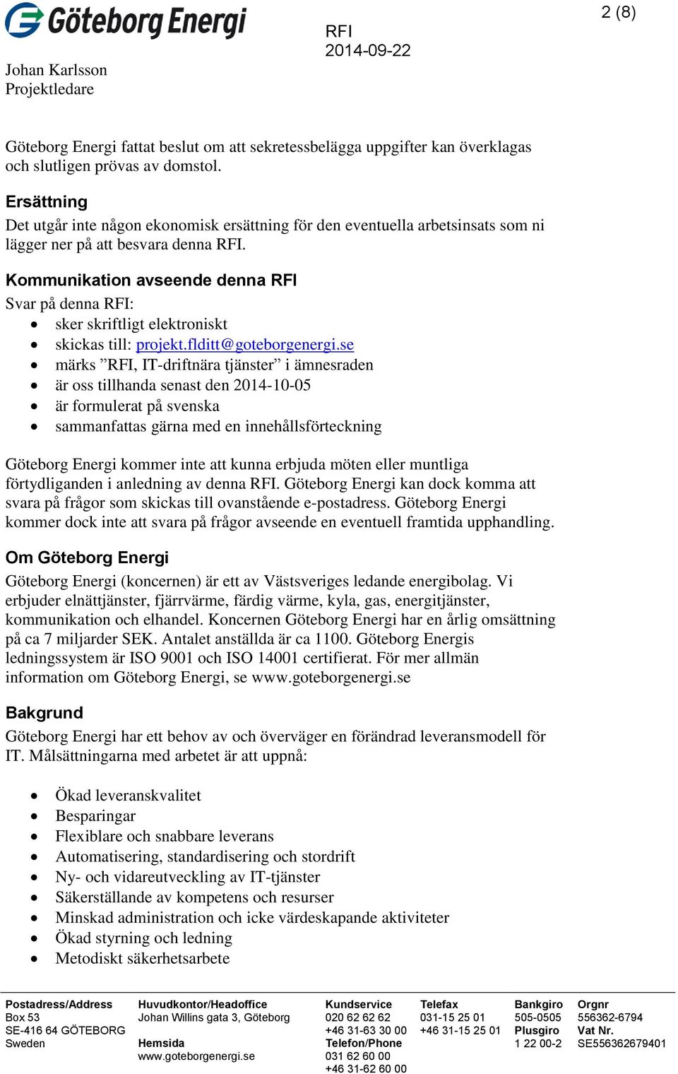 Kommunikation avseende denna Svar på denna : sker skriftligt elektroniskt skickas till: projekt.flditt@goteborgenergi.