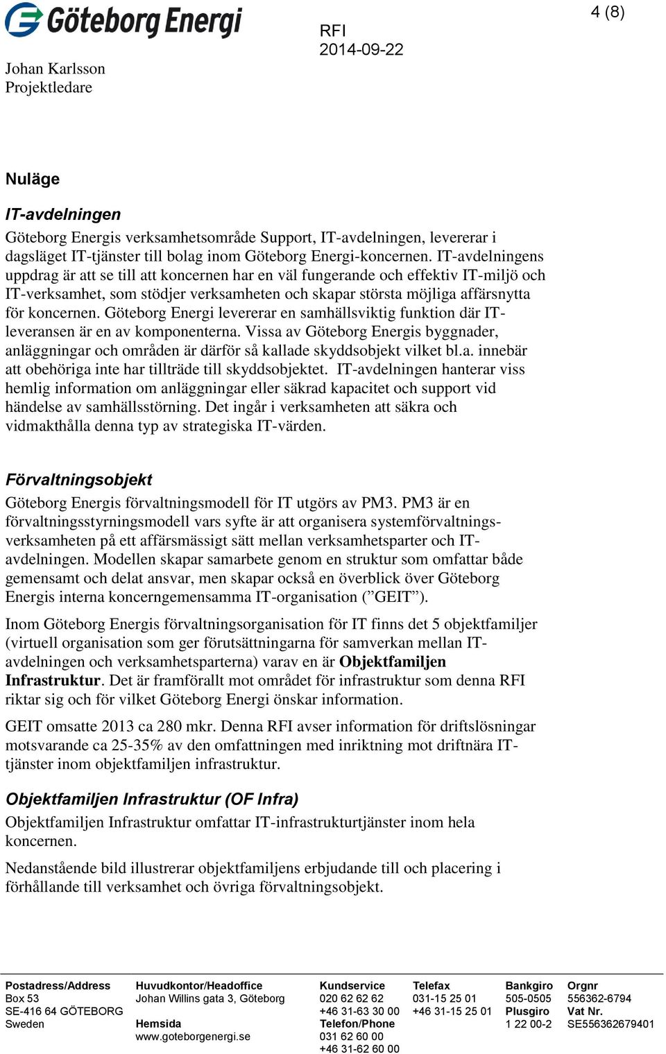 Göteborg Energi levererar en samhällsviktig funktion där ITleveransen är en av komponenterna. Vissa av Göteborg Energis byggnader, anläggningar och områden är därför så kallade skyddsobjekt vilket bl.