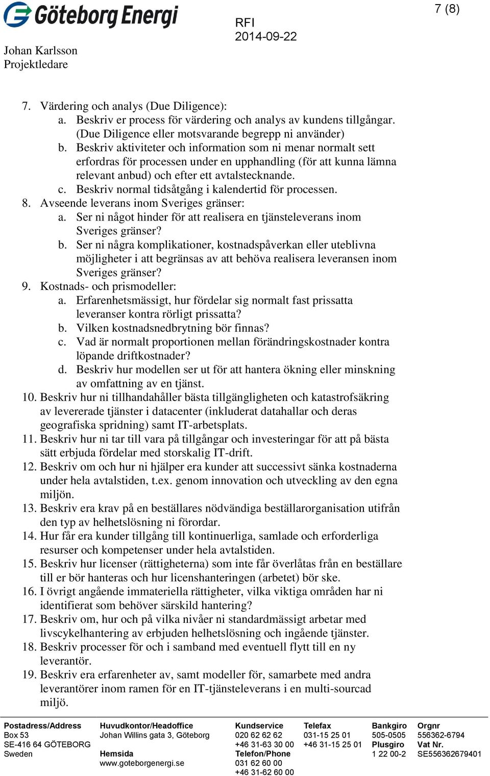 Beskriv normal tidsåtgång i kalendertid för processen. 8. Avseende leverans inom Sveriges gränser: a. Ser ni något hinder för att realisera en tjänsteleverans inom Sveriges gränser? b.