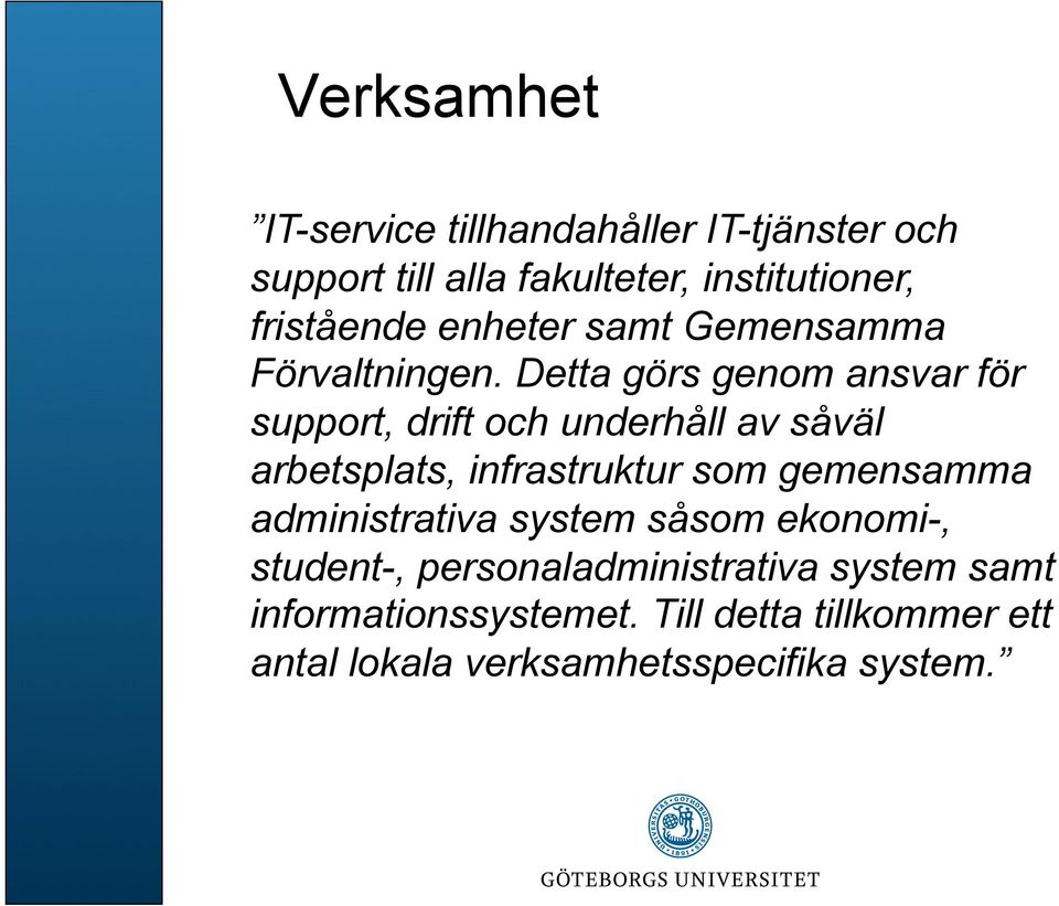 Detta görs genom ansvar för support, drift och underhåll av såväl arbetsplats, infrastruktur som gemensamma