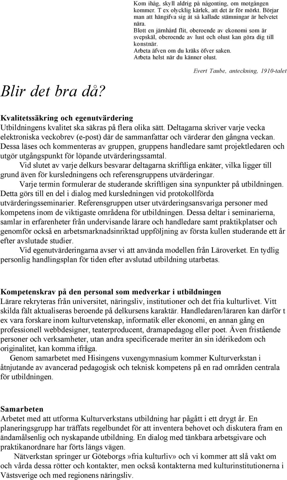 Blir det bra då? Evert Taube, anteckning, 1910-talet Kvalitetssäkring och egenutvärdering Utbildningens kvalitet ska säkras på flera olika sätt.