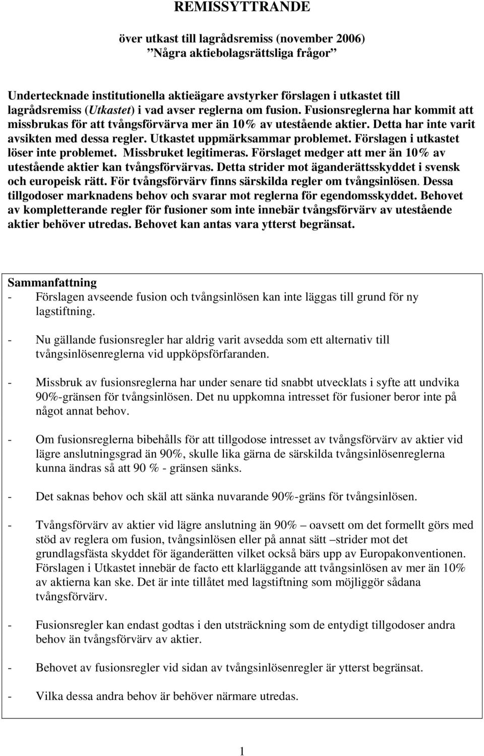 Utkastet uppmärksammar problemet. Förslagen i utkastet löser inte problemet. Missbruket legitimeras. Förslaget medger att mer än 10% av utestående aktier kan tvångsförvärvas.