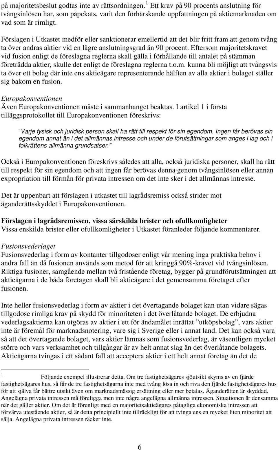 Förslagen i Utkastet medför eller sanktionerar emellertid att det blir fritt fram att genom tvång ta över andras aktier vid en lägre anslutningsgrad än 90 procent.