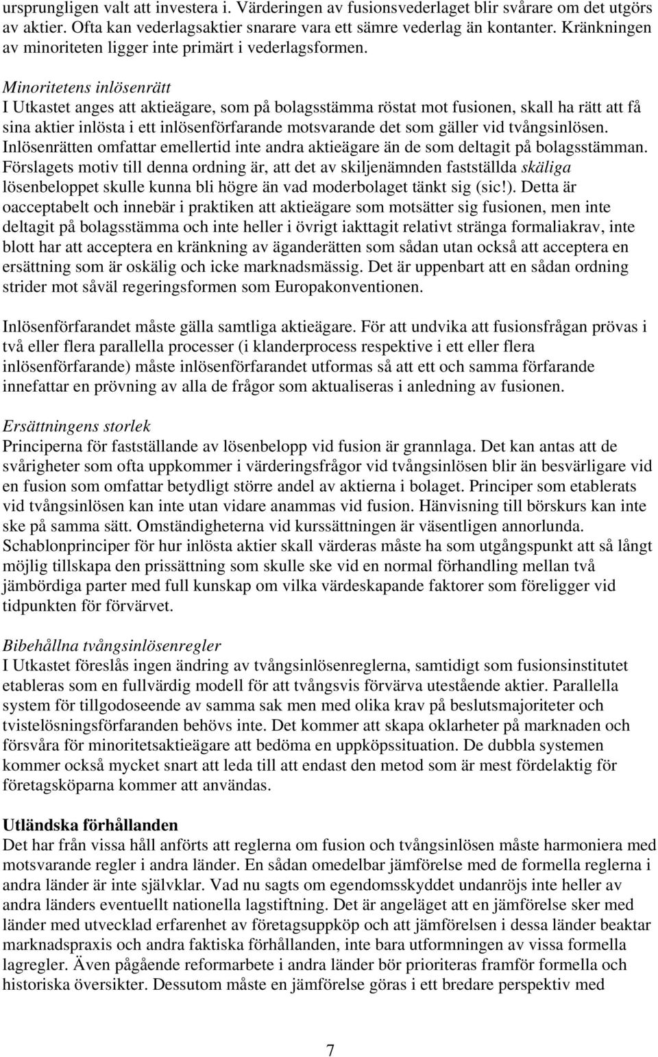 Minoritetens inlösenrätt I Utkastet anges att aktieägare, som på bolagsstämma röstat mot fusionen, skall ha rätt att få sina aktier inlösta i ett inlösenförfarande motsvarande det som gäller vid