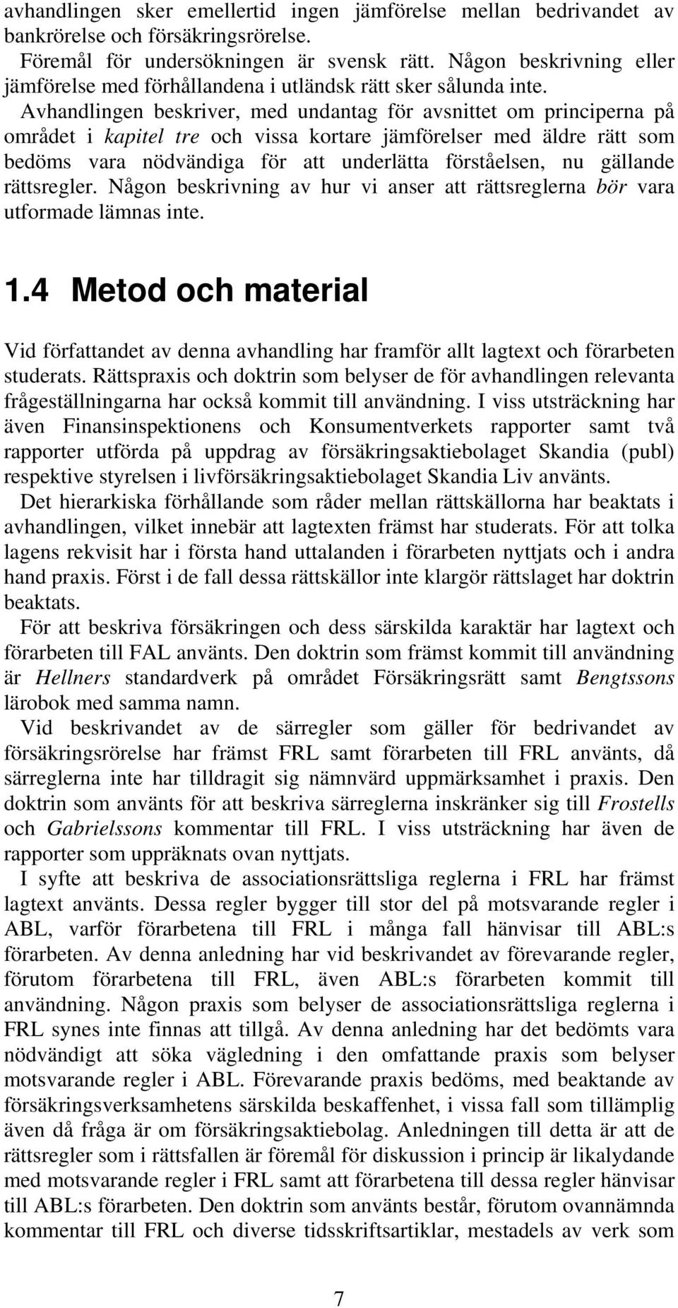 Avhandlingen beskriver, med undantag för avsnittet om principerna på området i kapitel tre och vissa kortare jämförelser med äldre rätt som bedöms vara nödvändiga för att underlätta förståelsen, nu