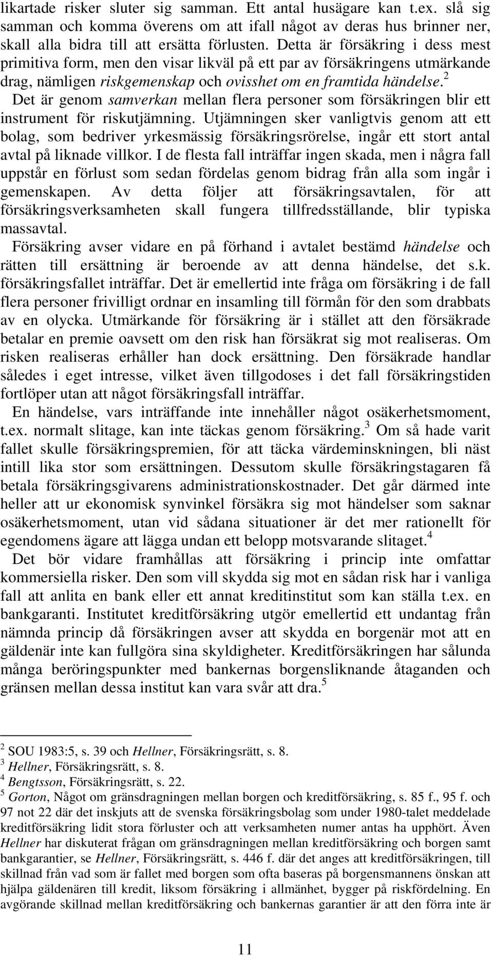 2 Det är genom samverkan mellan flera personer som försäkringen blir ett instrument för riskutjämning.