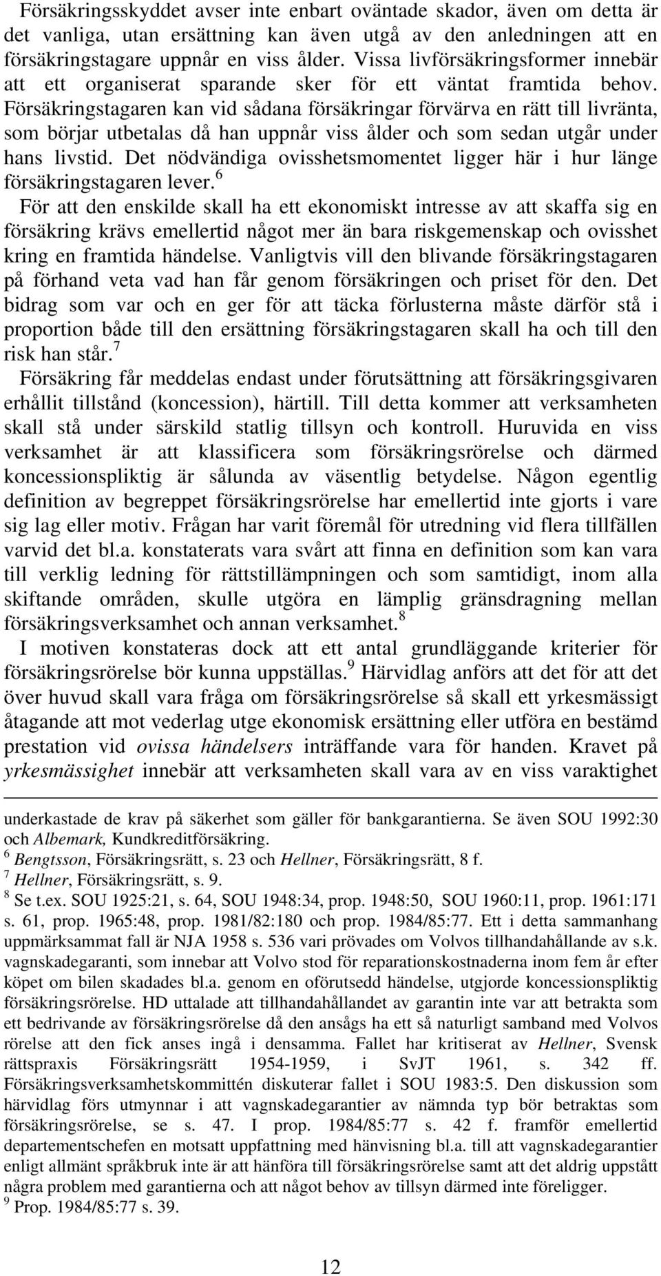 Försäkringstagaren kan vid sådana försäkringar förvärva en rätt till livränta, som börjar utbetalas då han uppnår viss ålder och som sedan utgår under hans livstid.