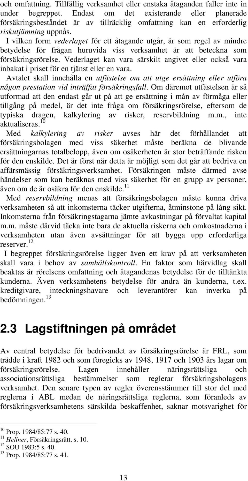 I vilken form vederlaget för ett åtagande utgår, är som regel av mindre betydelse för frågan huruvida viss verksamhet är att beteckna som försäkringsrörelse.