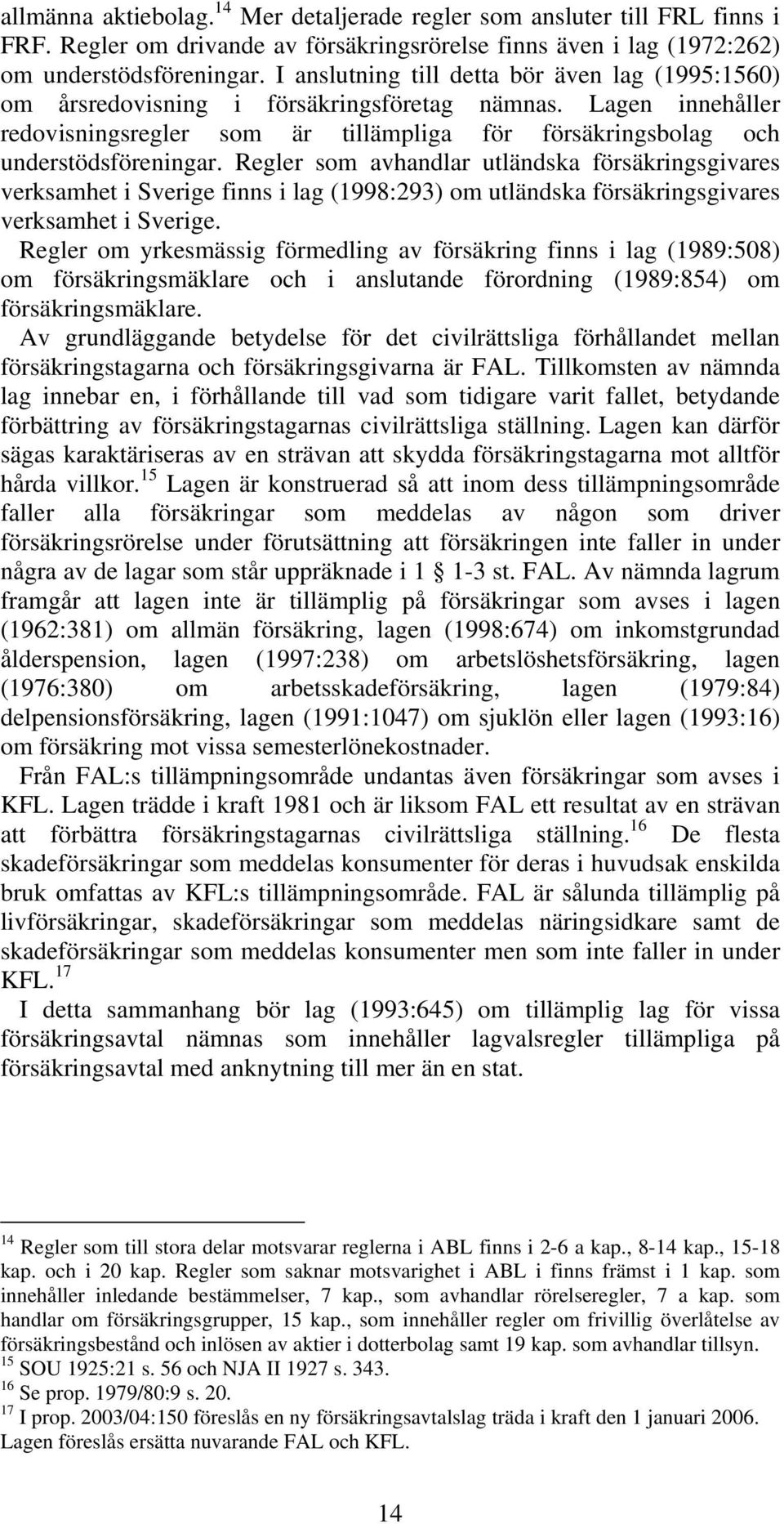 Regler som avhandlar utländska försäkringsgivares verksamhet i Sverige finns i lag (1998:293) om utländska försäkringsgivares verksamhet i Sverige.