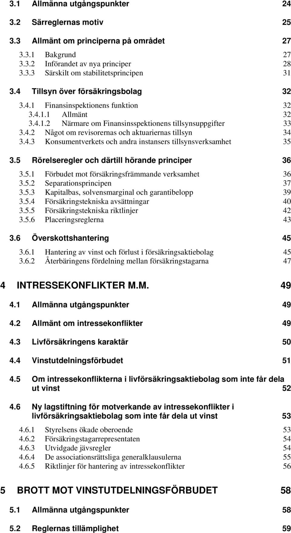 4.3 Konsumentverkets och andra instansers tillsynsverksamhet 35 3.5 Rörelseregler och därtill hörande principer 36 3.5.1 Förbudet mot försäkringsfrämmande verksamhet 36 3.5.2 Separationsprincipen 37 3.