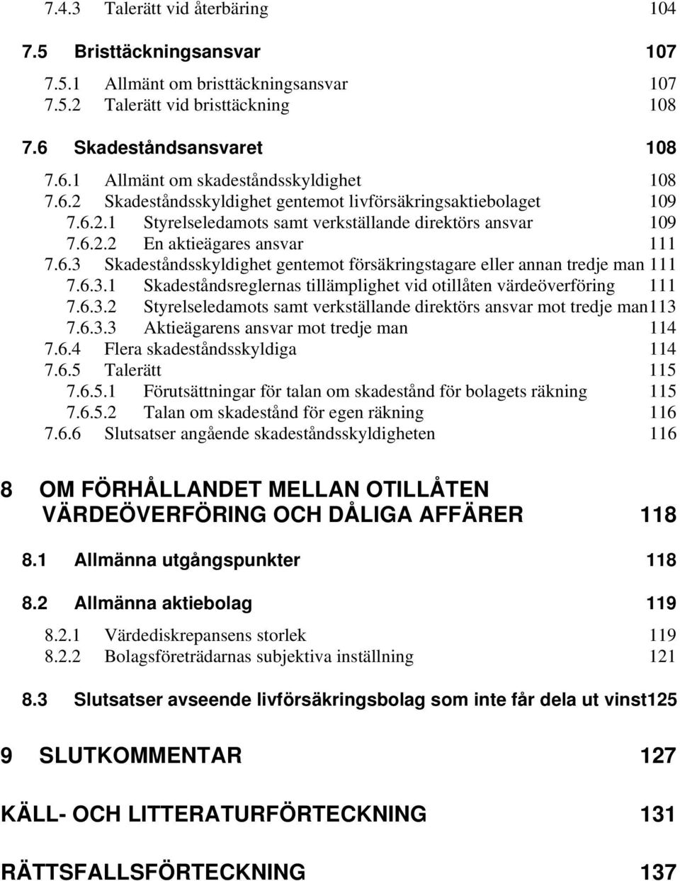 6.3.1 Skadeståndsreglernas tillämplighet vid otillåten värdeöverföring 111 7.6.3.2 Styrelseledamots samt verkställande direktörs ansvar mot tredje man 113 7.6.3.3 Aktieägarens ansvar mot tredje man 114 7.