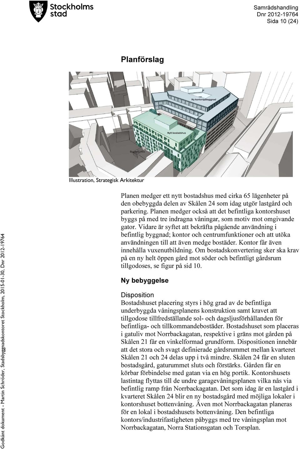 Vidare är syftet att bekräfta pågående användning i befintlig byggnad; kontor och centrumfunktioner och att utöka användningen till att även medge bostäder. Kontor får även innehålla vuxenutbildning.