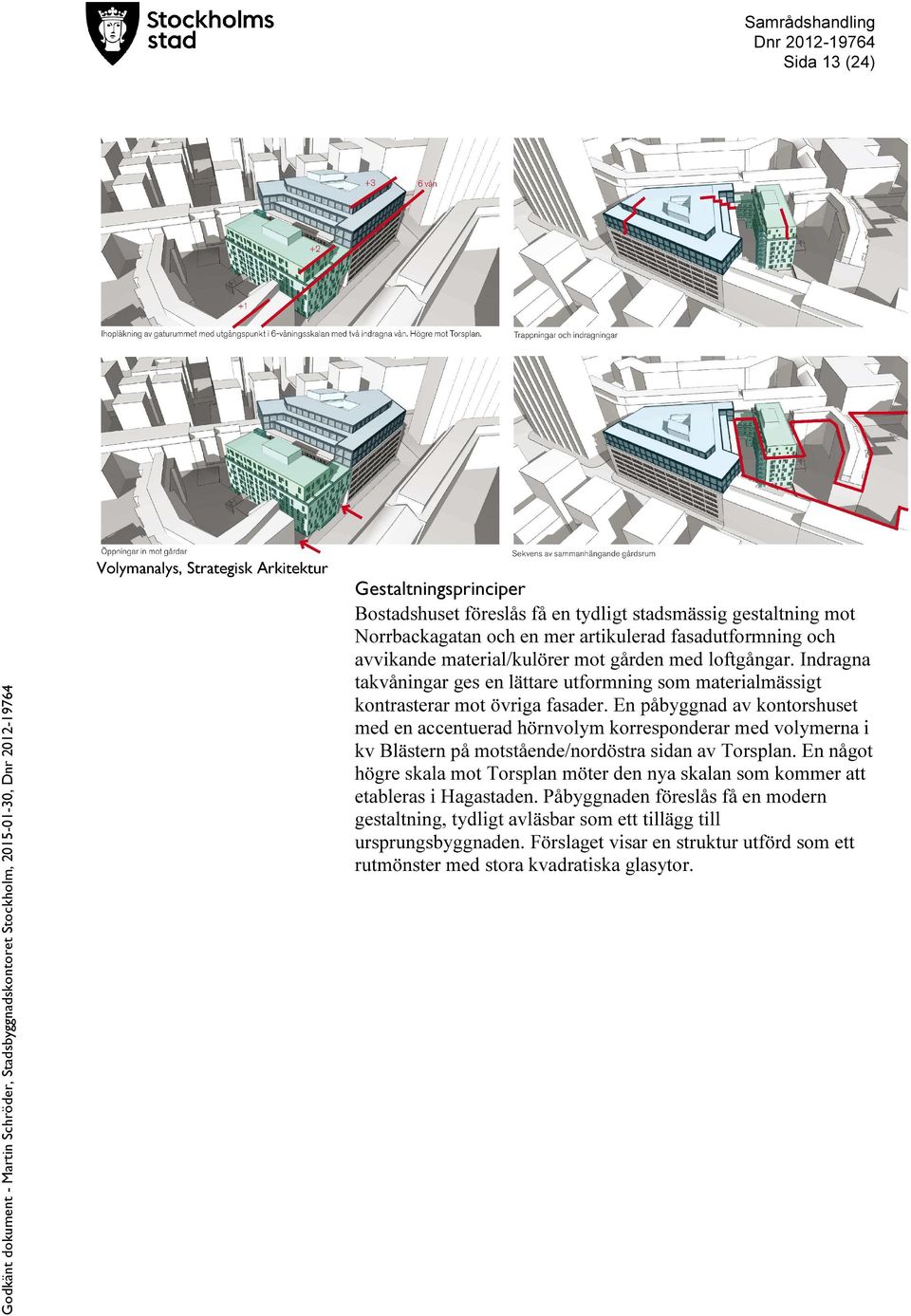 En påbyggnad av kontorshuset med en accentuerad hörnvolym korresponderar med volymerna i kv Blästern på motstående/nordöstra sidan av Torsplan.