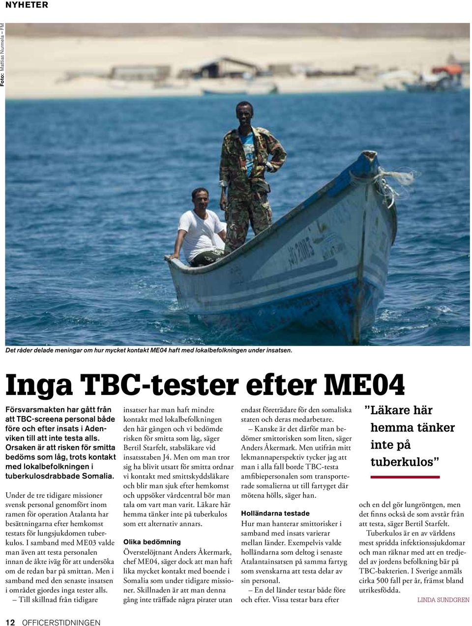 Orsaken är att risken för smitta bedöms som låg, trots kontakt med lokalbefolkningen i tuberkulosdrabbade Somalia.