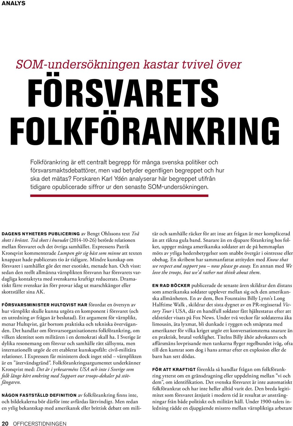 DAGENS NYHETERS PUBLICERING av Bengt Ohlssons text Två skott i bröstet. Två skott i huvudet (2014-10-26) berörde relationen mellan försvaret och det övriga samhället.