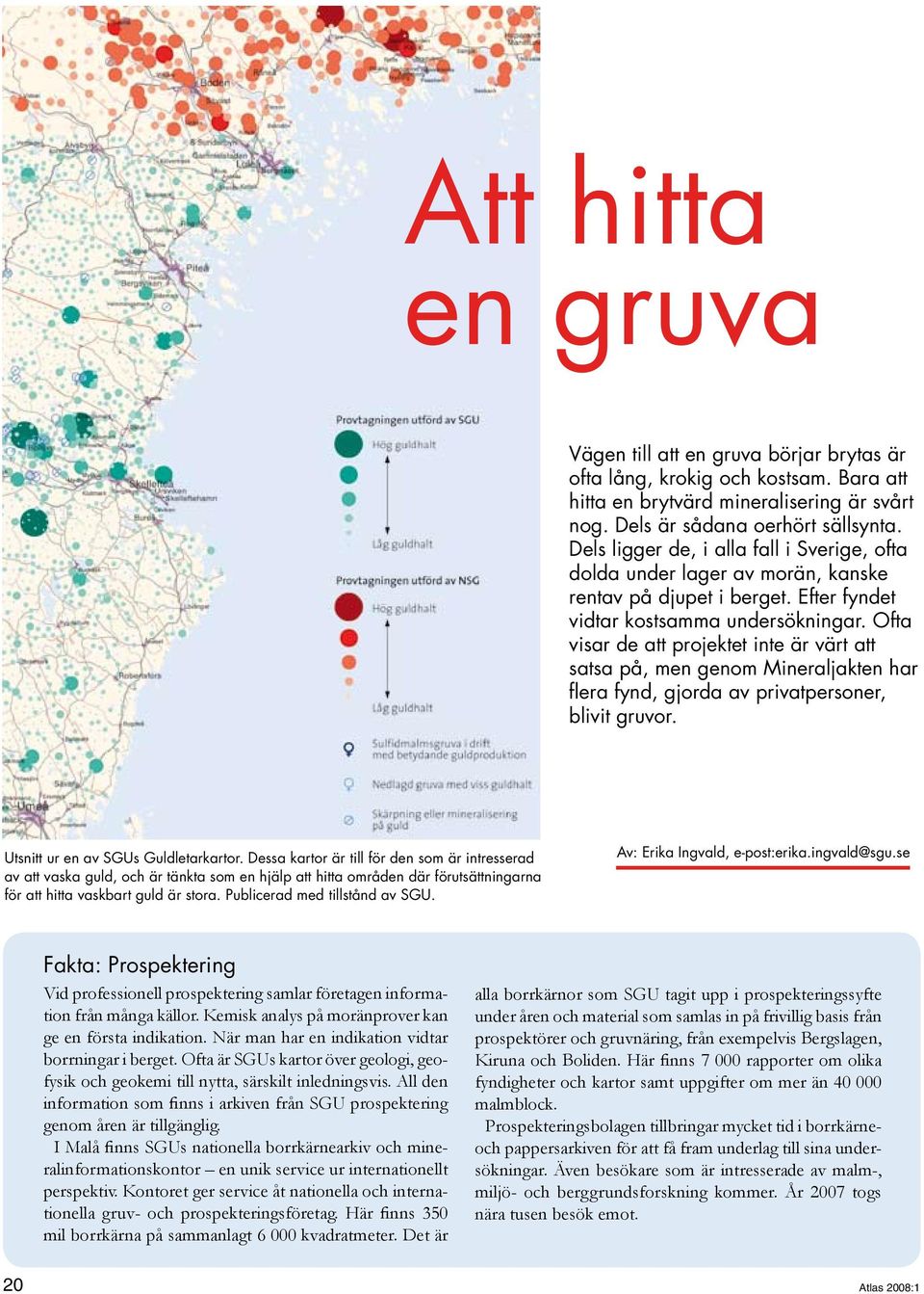 Ofta visar de att projektet inte är värt att satsa på, men genom Mineraljakten har flera fynd, gjorda av privatpersoner, blivit gruvor. Utsnitt ur en av SGUs Guldletarkartor.