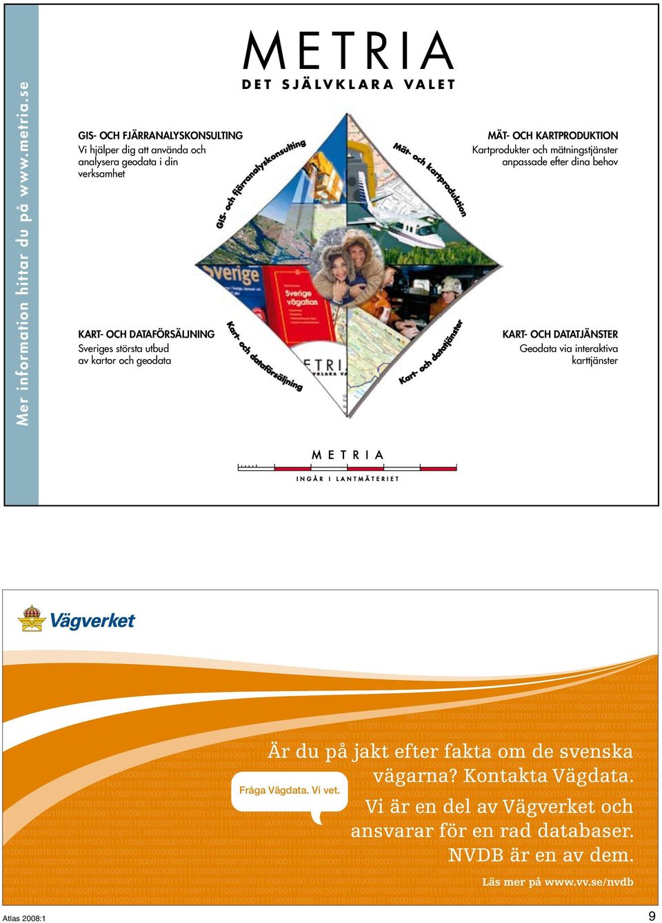 K L A R A V A L E T MÄT- OCH KARTPRODUKTION Kartprodukter och mätningstjänster anpassade efter dina behov KART- OCH DATATJÄNSTER Geodata via interaktiva karttjänster 11 1111010 100011110101000