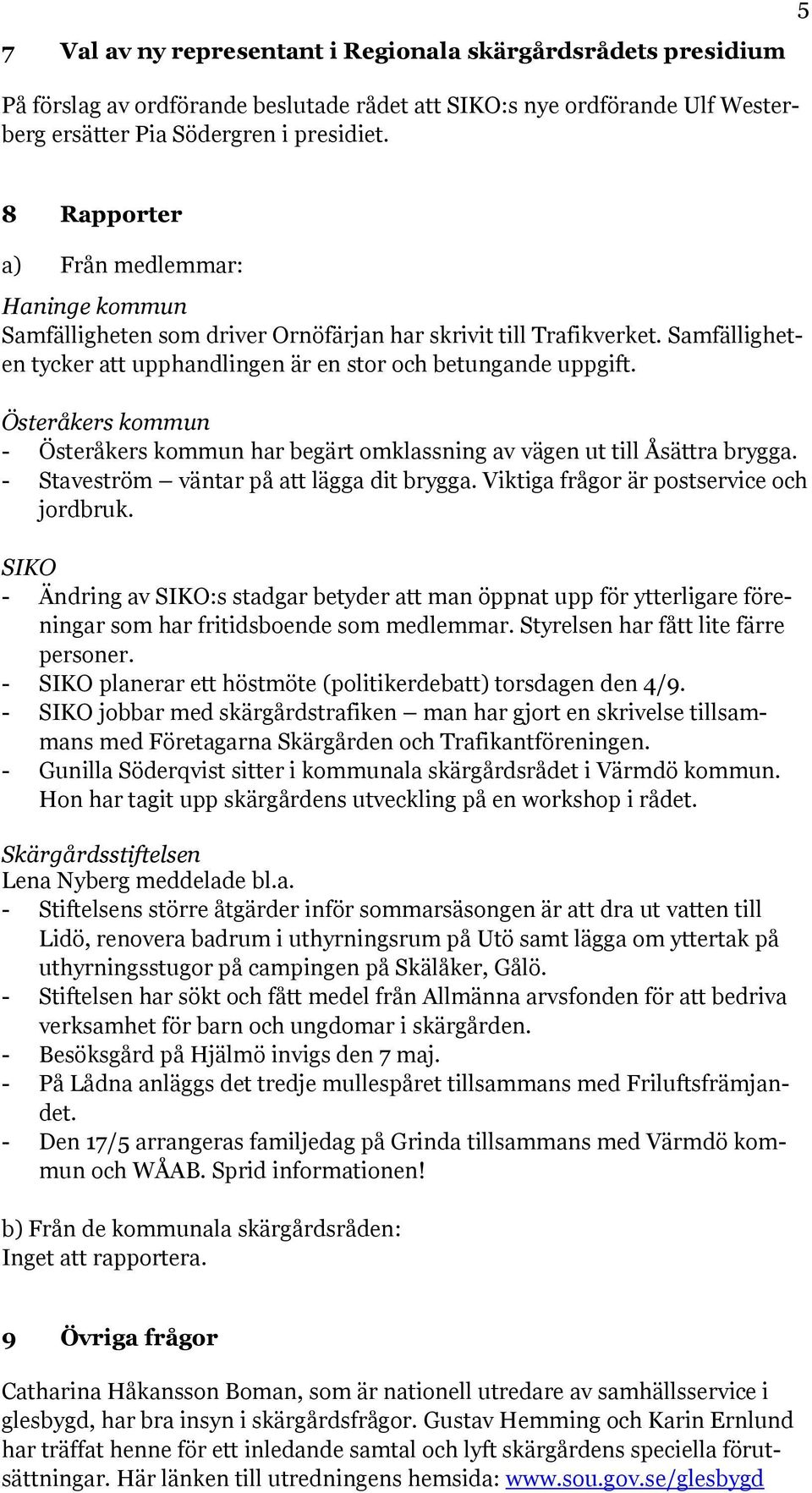 Österåkers kommun - Österåkers kommun har begärt omklassning av vägen ut till Åsättra brygga. - Staveström väntar på att lägga dit brygga. Viktiga frågor är postservice och jordbruk.