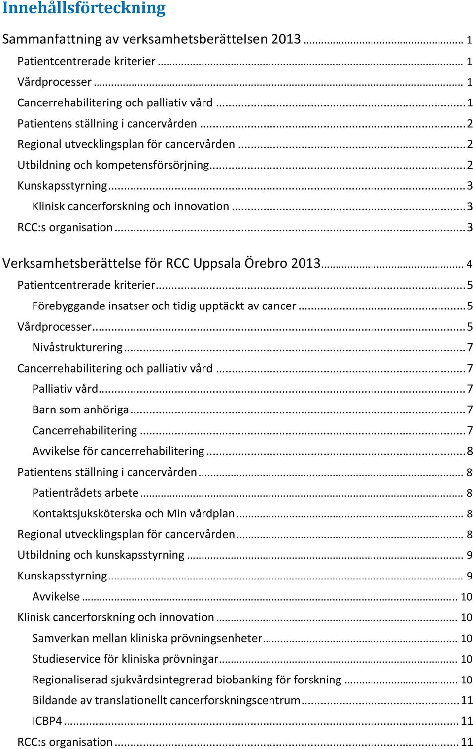 .. 3 RCC:s organisation... 3 Verksamhetsberättelse för RCC Uppsala Örebro 2013... 4 Patientcentrerade kriterier... 5 Förebyggande insatser och tidig upptäckt av cancer... 5 Vårdprocesser.