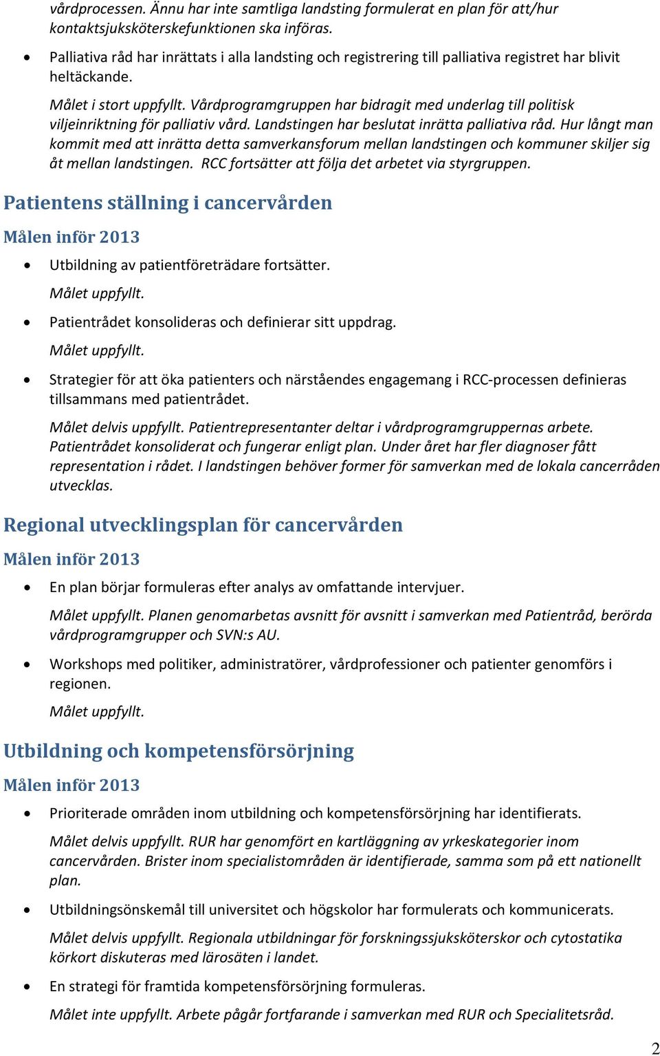 Vårdprogramgruppen har bidragit med underlag till politisk viljeinriktning för palliativ vård. Landstingen har beslutat inrätta palliativa råd.