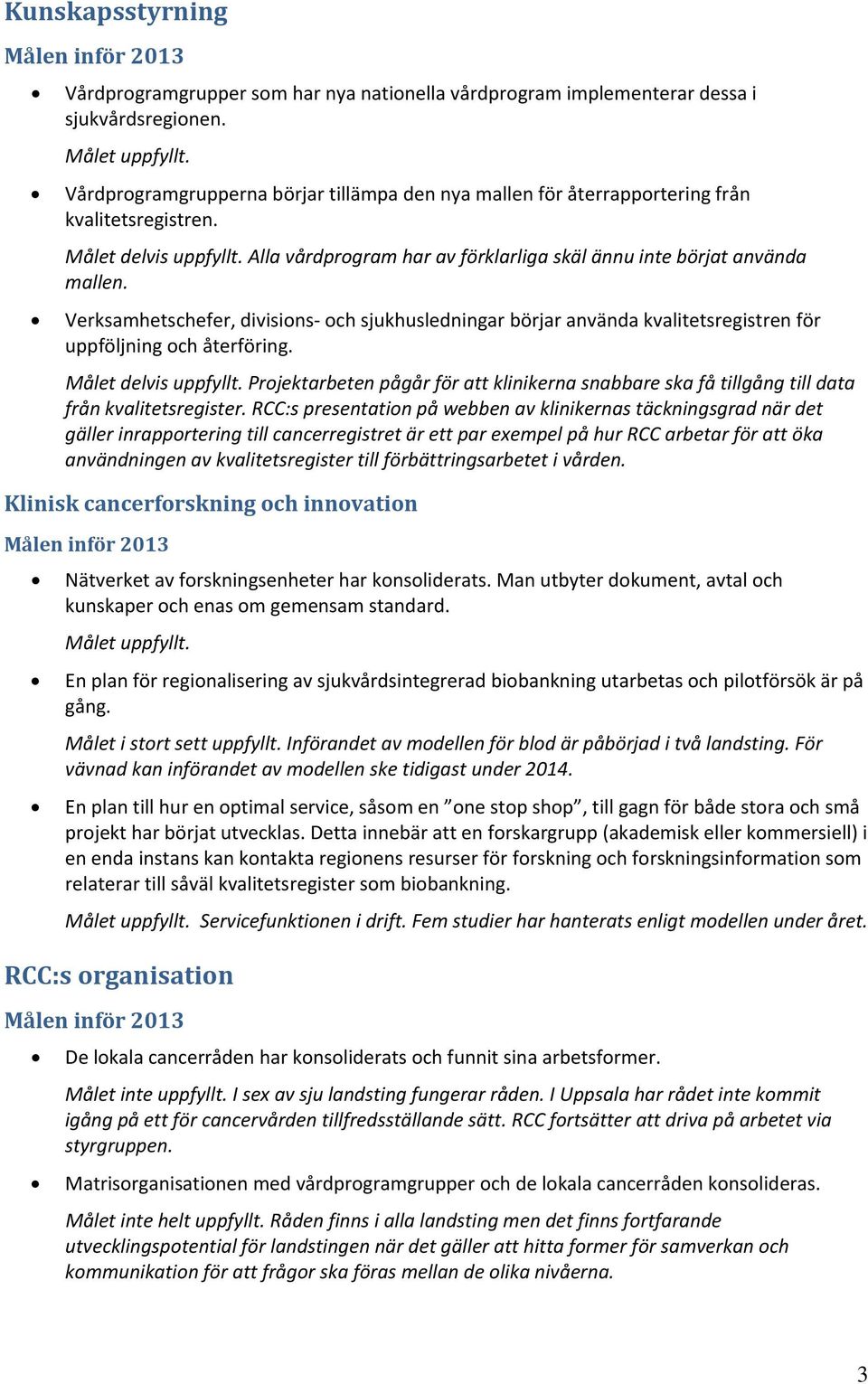 Verksamhetschefer, divisions och sjukhusledningar börjar använda kvalitetsregistren för uppföljning och återföring. Målet delvis uppfyllt.