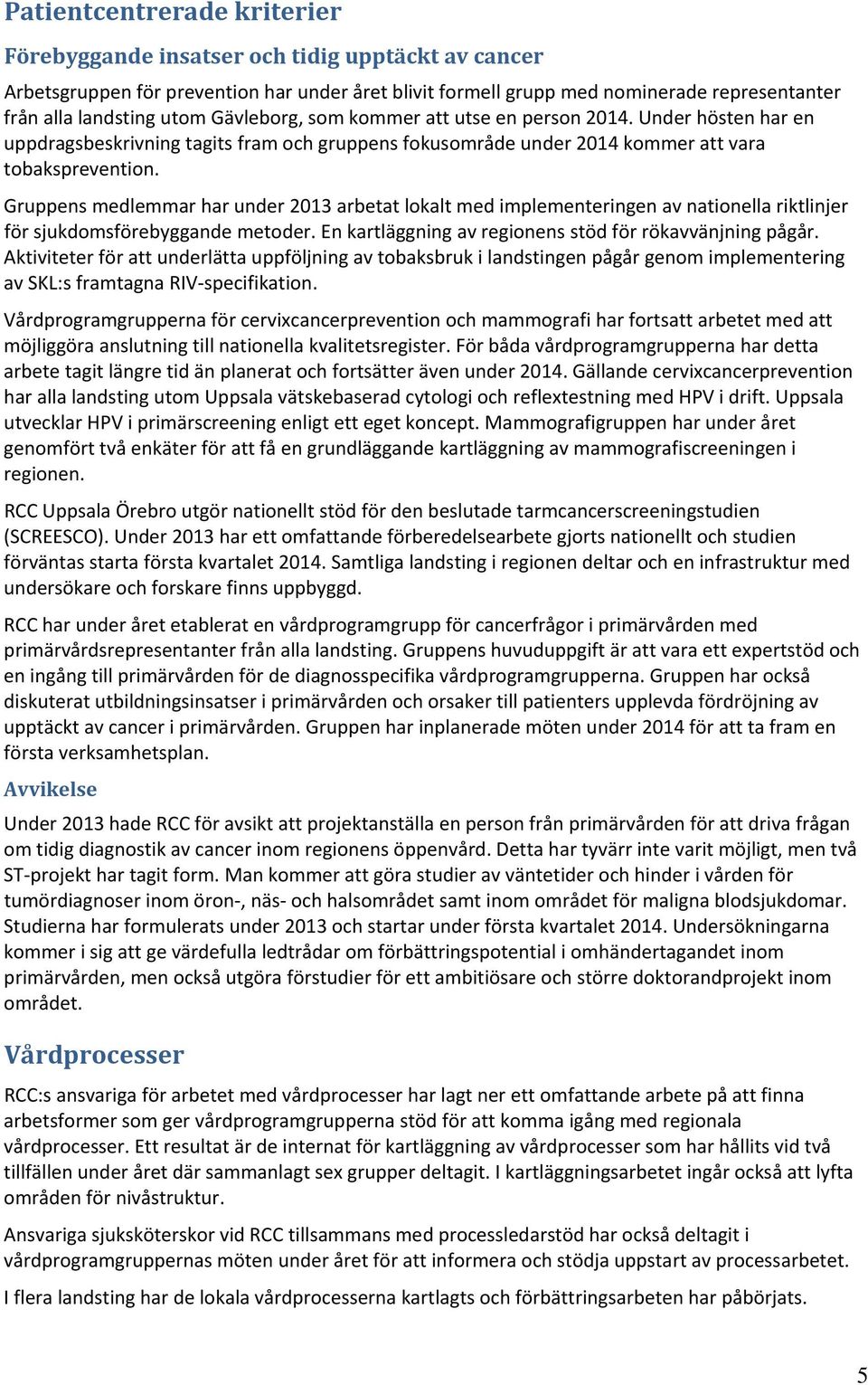 Gruppens medlemmar har under 2013 arbetat lokalt med implementeringen av nationella riktlinjer för sjukdomsförebyggande metoder. En kartläggning av regionens stöd för rökavvänjning pågår.