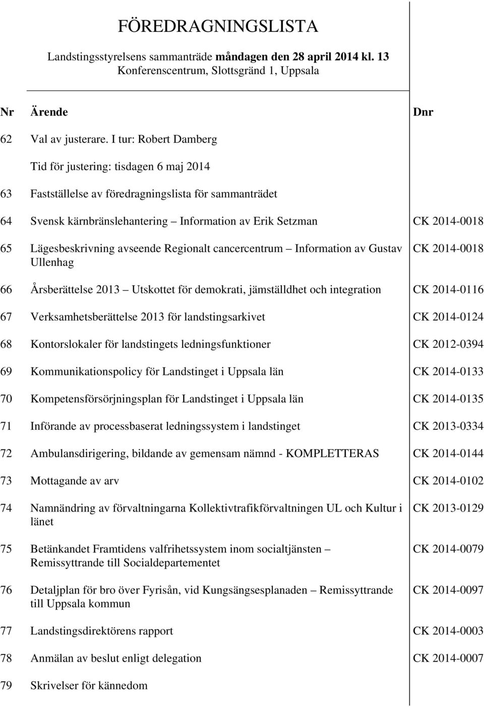 Lägesbeskrivning avseende Regionalt cancercentrum Information av Gustav Ullenhag CK 2014-0018 66 Årsberättelse 2013 Utskottet för demokrati, jämställdhet och integration CK 2014-0116 67