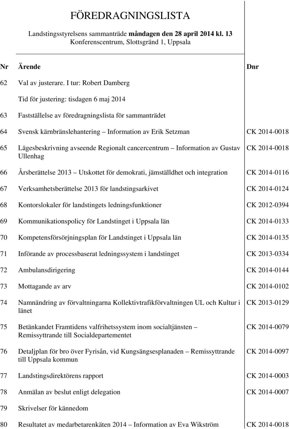 Lägesbeskrivning avseende Regionalt cancercentrum Information av Gustav Ullenhag CK 2014-0018 66 Årsberättelse 2013 Utskottet för demokrati, jämställdhet och integration CK 2014-0116 67