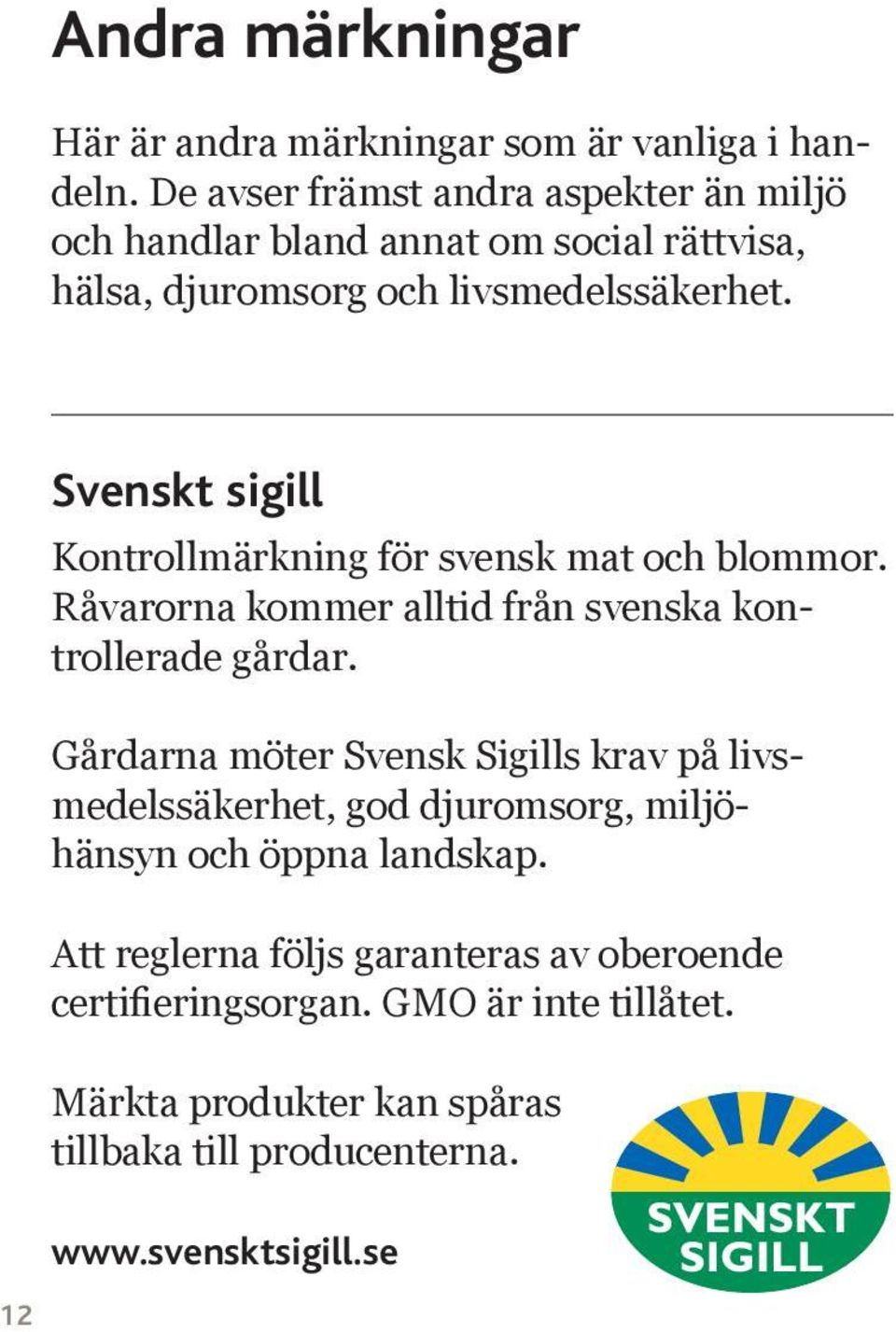 12 Svenskt sigill Kontrollmärkning för svensk mat och blommor. Råvarorna kommer alltid från svenska kontrolle rade gårdar.