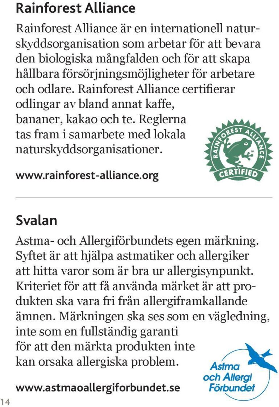 org Svalan Astma- och Allergiförbundets egen märkning. Syftet är att hjälpa astmatiker och allergiker att hitta varor som är bra ur allergisynpunkt.