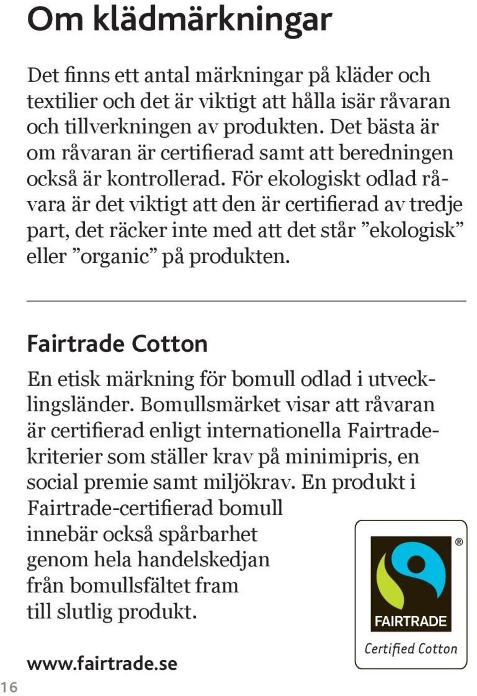 För ekologiskt odlad råvara är det viktigt att den är certifierad av tredje part, det räcker inte med att det står ekologisk eller organic på produkten.