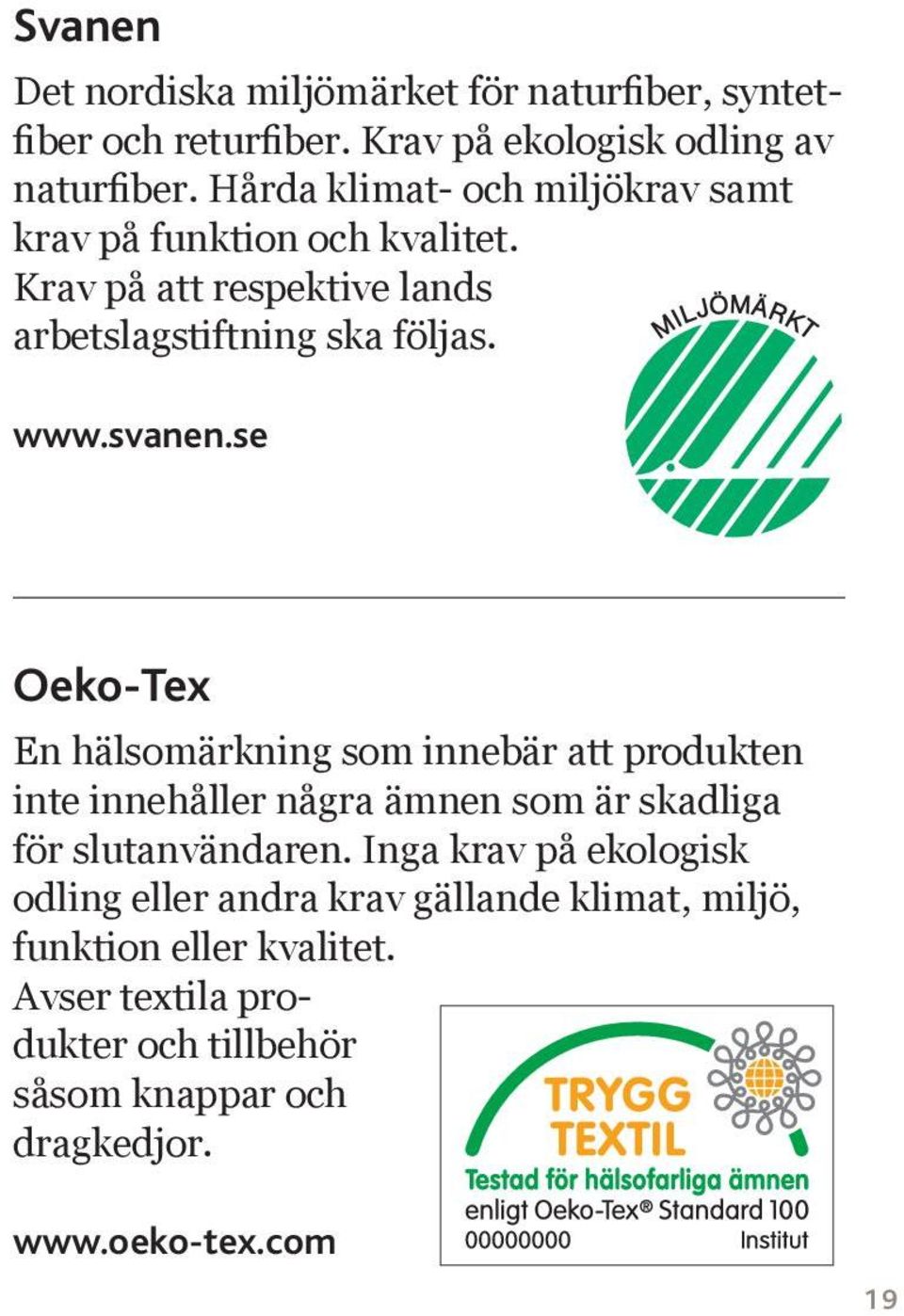 se Oeko-Tex En hälsomärkning som innebär att produkten inte innehåller några ämnen som är skadliga för slutanvändaren.