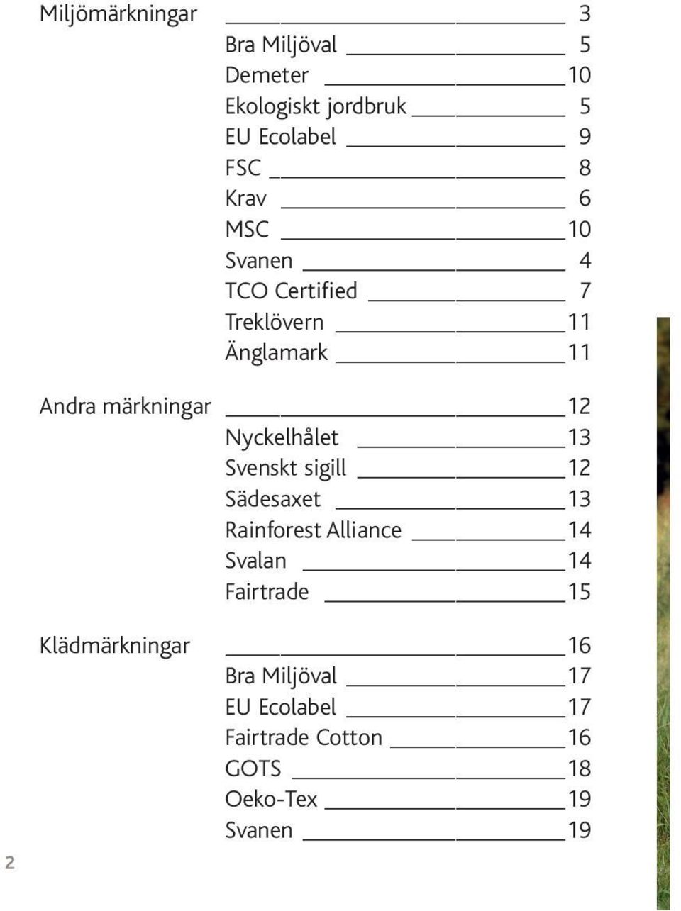 Nyckelhålet 13 Svenskt sigill 12 Sädesaxet 13 Rainforest Alliance 14 Svalan 14 Fairtrade