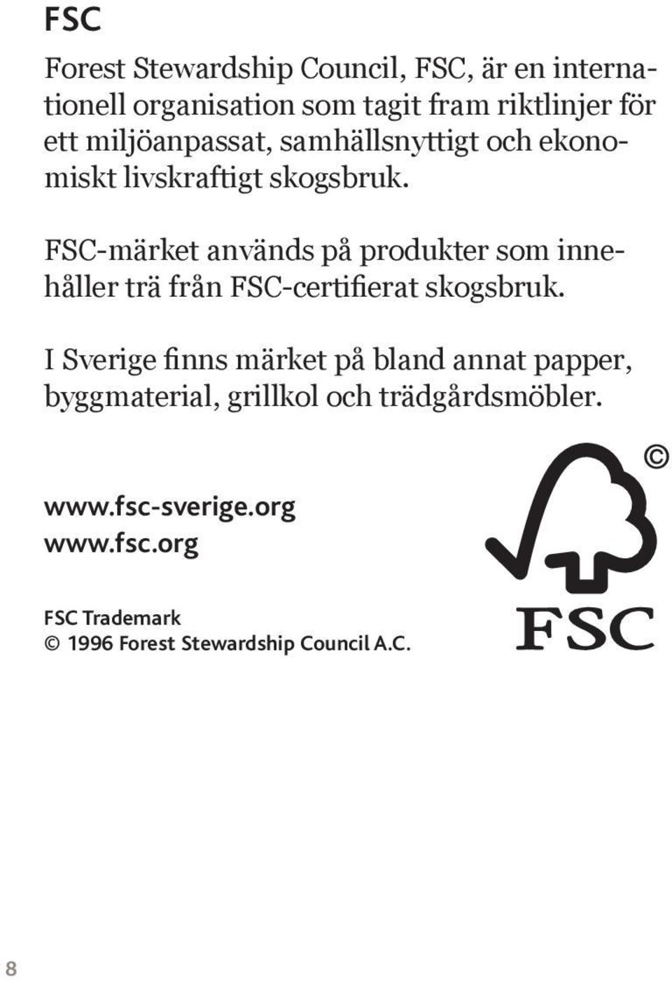 FSC-märket används på produkter som innehåller trä från FSC-certifierat skogsbruk.