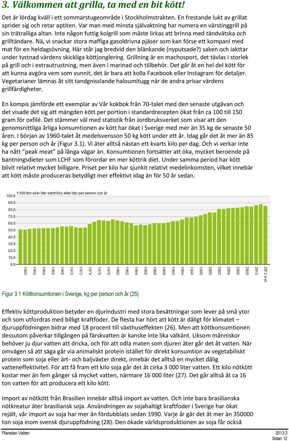 Nä, vi snackar stora maffiga gasoldrivna pjäser som kan förse ett kompani med mat för en heldagsövning. Här står jag bredvid den blänkande (nyputsade?