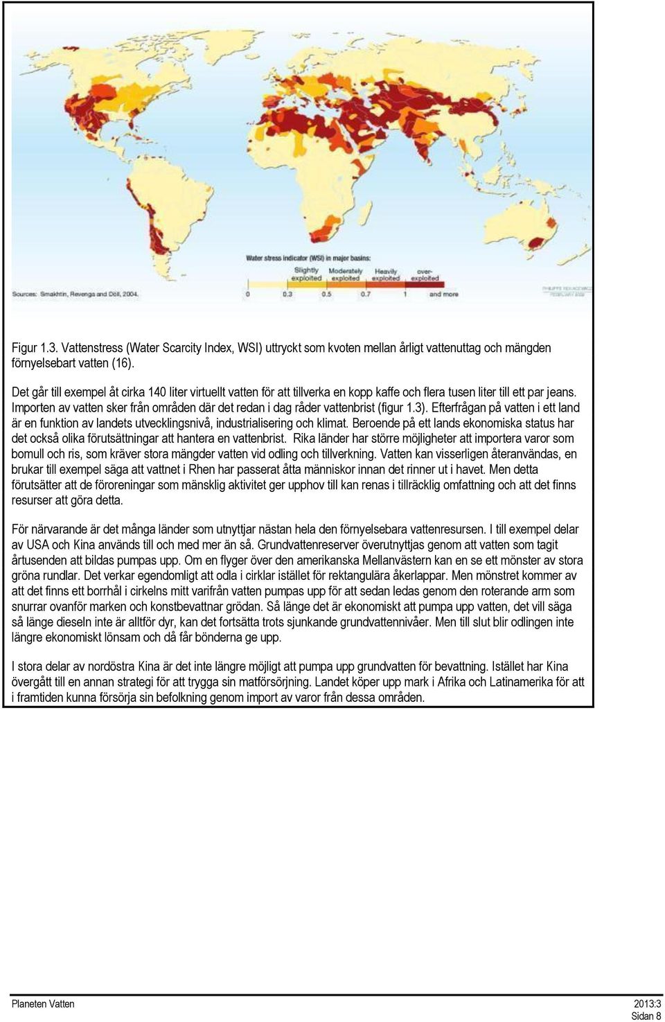 Importen av vatten sker från områden där det redan i dag råder vattenbrist (figur 1.3). Efterfrågan på vatten i ett land är en funktion av landets utvecklingsnivå, industrialisering och klimat.