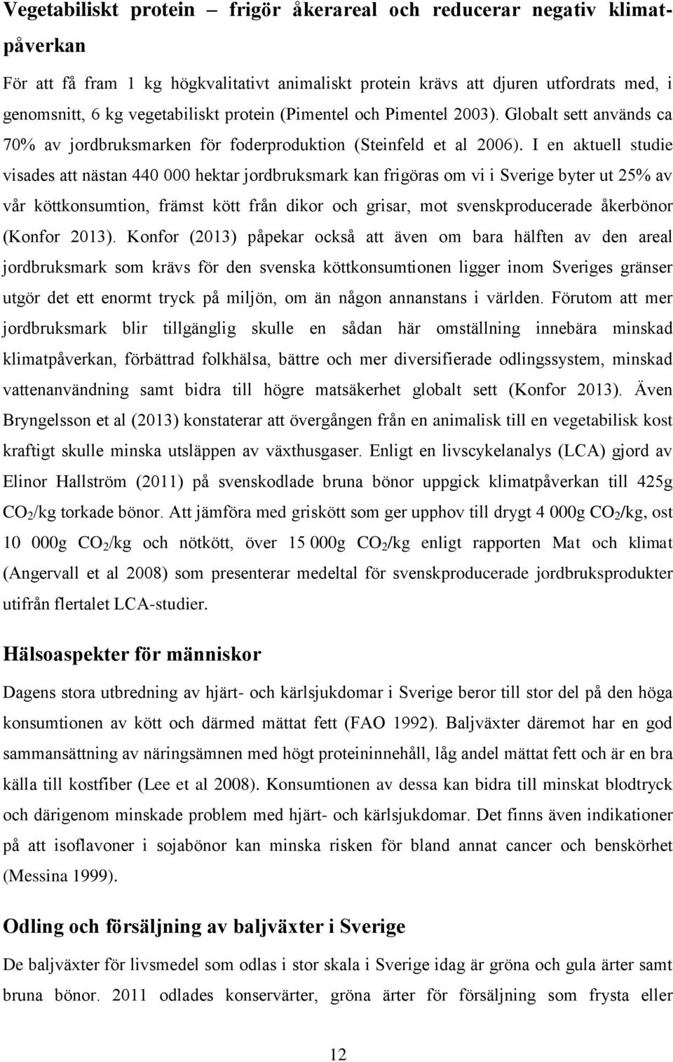 I en aktuell studie visades att nästan 440 000 hektar jordbruksmark kan frigöras om vi i Sverige byter ut 25% av vår köttkonsumtion, främst kött från dikor och grisar, mot svenskproducerade åkerbönor