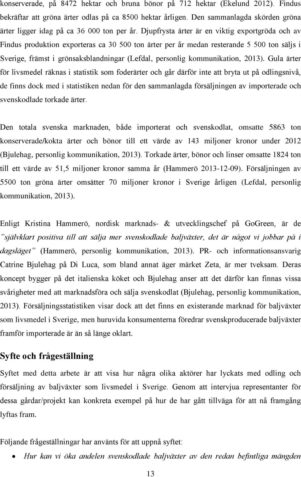 Djupfrysta ärter är en viktig exportgröda och av Findus produktion exporteras ca 30 500 ton ärter per år medan resterande 5 500 ton säljs i Sverige, främst i grönsaksblandningar (Lefdal, personlig