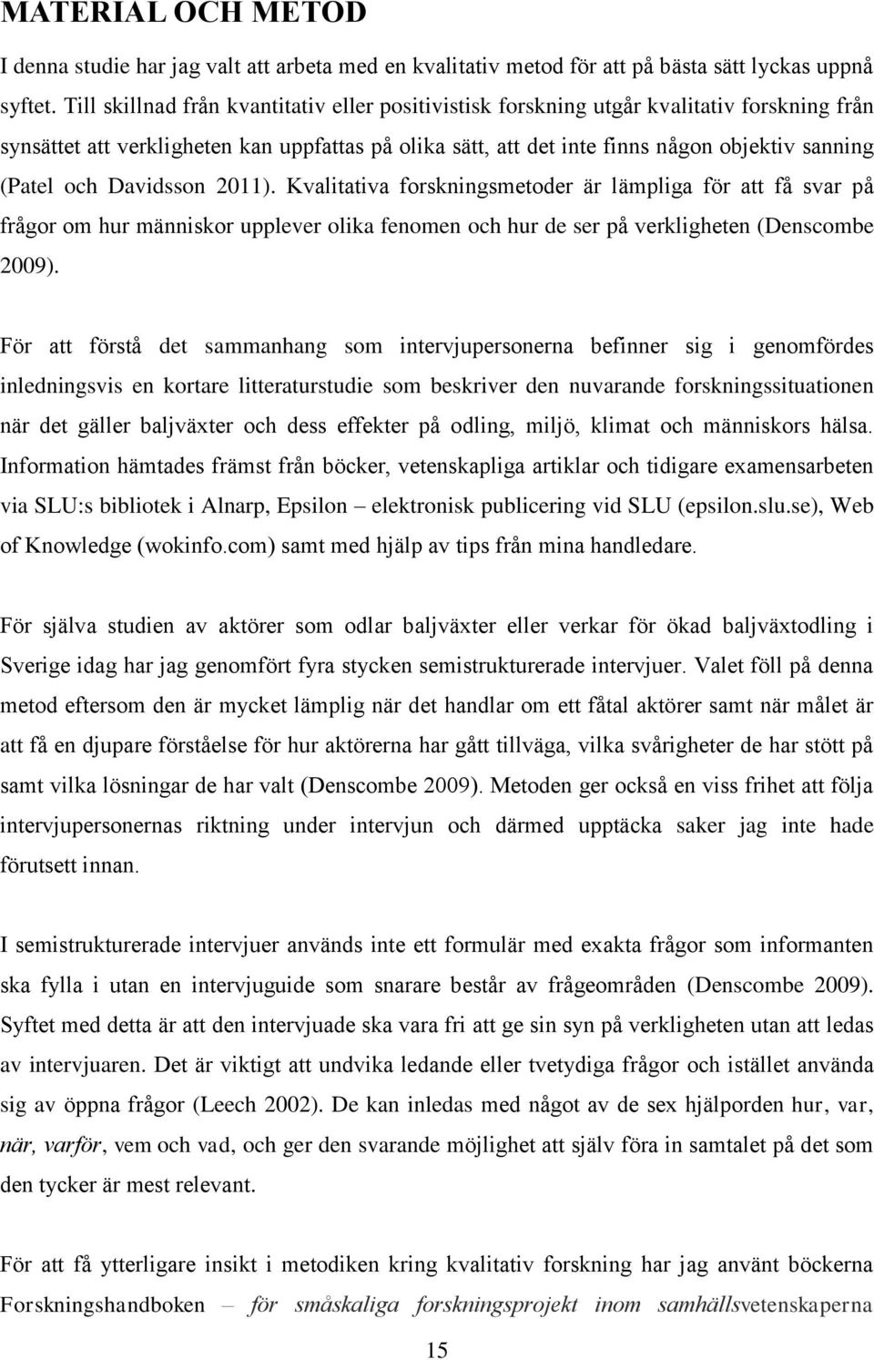 och Davidsson 2011). Kvalitativa forskningsmetoder är lämpliga för att få svar på frågor om hur människor upplever olika fenomen och hur de ser på verkligheten (Denscombe 2009).