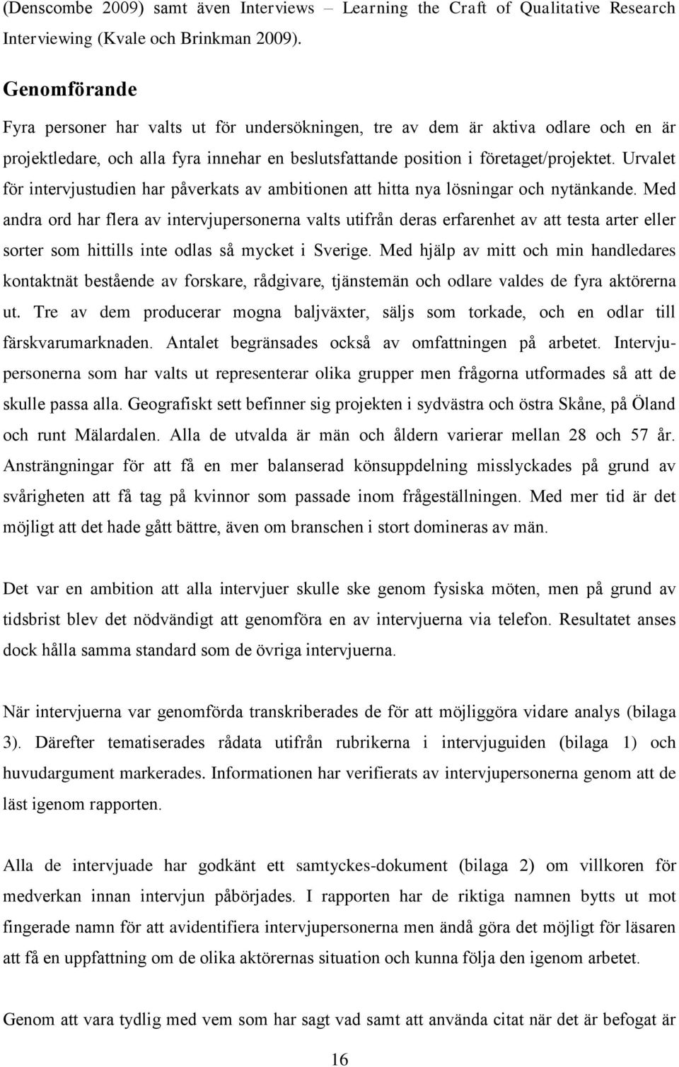 Urvalet för intervjustudien har påverkats av ambitionen att hitta nya lösningar och nytänkande.