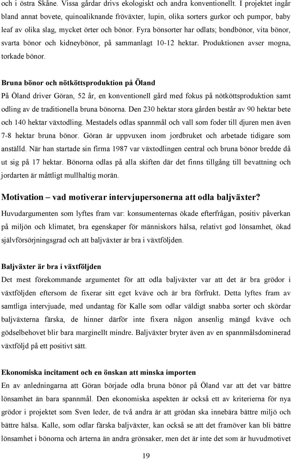 Fyra bönsorter har odlats; bondbönor, vita bönor, svarta bönor och kidneybönor, på sammanlagt 10-12 hektar. Produktionen avser mogna, torkade bönor.